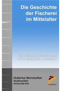 Die Geschichte Der Fischerei Im Mittelalter: Binnenfischerei, Teichwirtschaft Und Seefischerei in Deutschland