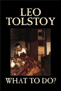 What To Do? by Leo Tolstoy, Fiction, Classics, Literary