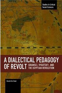 Dialectical Pedagogy Of Revolt, A: Gramsci, Vygotsky, And The Egyptian Revolution