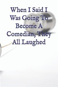 When I Said I Was Going To Become A Comedian, They All Laughed