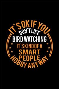 It's Okay If You Don't Like Bird Watching It's Kind Of A Smart People Hobby Anyway