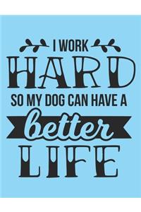 I Work Hard So My Dog Can Have A Better Life Notebook Journal