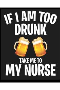 If I Am to Drunk Take Me To My Nurse: Blank Lined Notebook Journal Diary, Composition Book, Journal, Doodling, Sketching, Notes, Gift for Birthday, Halloween, Christmas, Graduation or Be