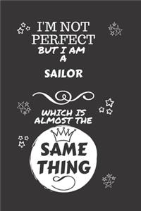 I'm Not Perfect But I Am A Sailor Which Is Almost The Same Thing