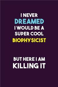 I Never Dreamed I would Be A Super Cool Biophysicist But Here I Am Killing It