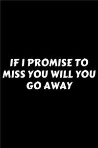 If I Promise To Miss You Will You Go Away