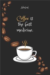 Coffee e is the best medicine Notebook For Coffee lovers