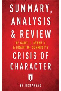 Summary, Analysis & Review of Gary J. Byrne's and Grant M. Schmidt's Crisis of Character by Instaread