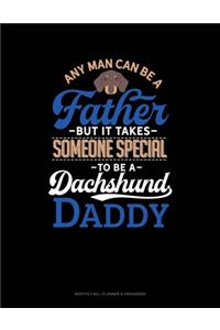 Any Man Can Be A Father But It Takes Someone Special To Be A Dachshund Daddy