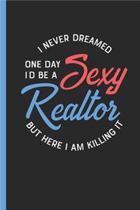 I Never Dreamed One Day I'd Be A Sexy Realtor But Here I Am Killing It