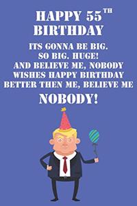 Happy 55th Birthday Its Gonna Be Big So Big Huge And Believe Me Noboby Wishes Happy Birthday Better Then Me Nobody
