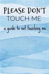 Please Don't Touch Me a Guide To Not Touching Me