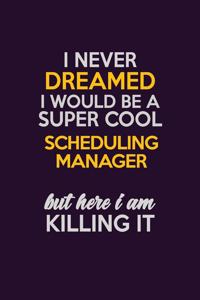 I Never Dreamed I Would Be A Super cool Scheduling Manager But Here I Am Killing It