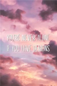 You're Never Alone if You Have Demons