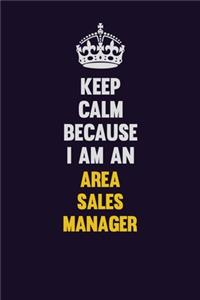 Keep Calm Because I Am An Area Sales Manager