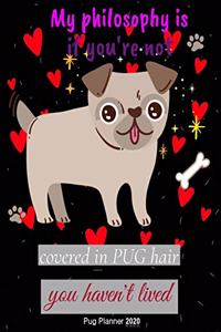 My Philosophy Is If You're Not Covered In Pug Hair You Haven't Lived Pug Planner 2020