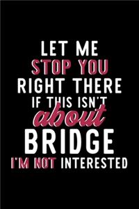 Let Me Stop You Right There If This Isn't About Bridge I'm Not Interested