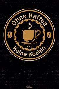 Ohne Kaffee keine Köchin Notizbuch