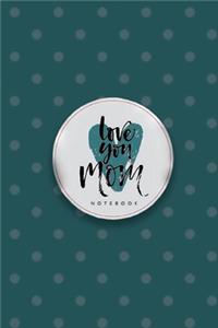 Love You Mom Notebook, Unique Write-in Journal, Dotted Lines, Wide Ruled, Medium (A5) 6 x 9 In (Olive Green)