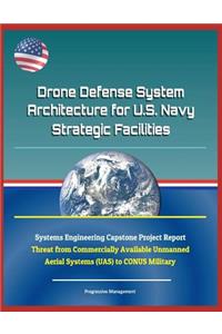 Drone Defense System Architecture for U.S. Navy Strategic Facilities - Systems Engineering Capstone Project Report - Threat from Commercially Available Unmanned Aerial Systems (Uas) to Conus Military