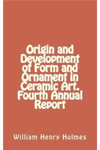 Origin and Development of Form and Ornament in Ceramic Art. Fourth Annual Report