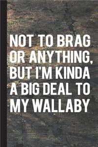 Not to Brag or Anything, But I'm Kinda a Big Deal to My Wallaby