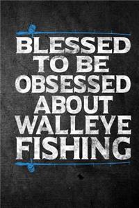 Blessed To Be Obsessed About Walleye Fishing