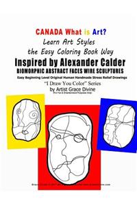 CANADA What is Art Learn Art Styles the Easy Coloring Book Way Alexander Calder Inspired BIOMORPHIC ABSTRACT FACES WIRE SCULPTURES Easy Beginning Level OriginalHuman Handmade Stress Relief Drawings I Draw You Color Series by Artist Grace Divine