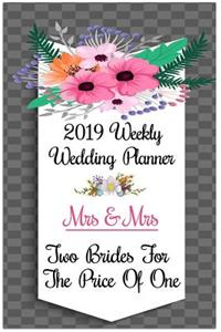 2019 Weekly Wedding Planner Two Brides for the Price of One: Mrs. & Mrs. Two Brides for the Price of One