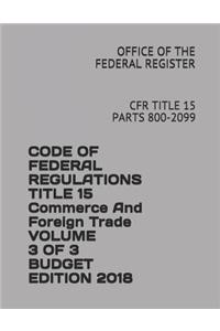 Code of Federal Regulations Title 15 Commerce and Foreign Trade Volume 3 of 3 Budget Edition 2018