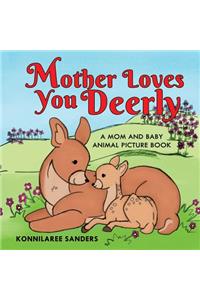 Mother Loves You Deerly: A Mom and Baby Animal Picture Book