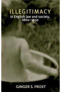 Illegitimacy in English Law and Society, 1860-1930