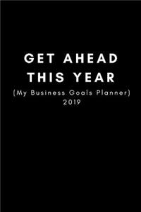 Get Ahead This Year (My Business Goals Planner) 2019