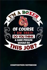 I Am a Boxer of Course I Am Crazy Do You Think a Sane Person Would Do This Job