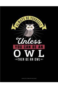 Always Be Yourself Unless You Can Be an Owl Then Be an Owl