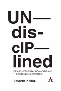 Undisciplined: Of Architectural Nomadism and the Rebellious Practice