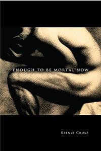 Enough to Be Mortal Now