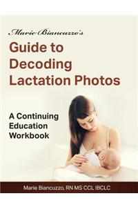 Marie Biancuzzo's Guide to Decoding Lactation Photos: A Continuing Education Workbook 1st Ed