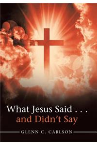 What Jesus Said . . . and Didn't Say