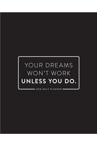 2018 Daily Planner; Your Dreams Won't Work Unless You Do