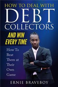 How to Deal with Debt Collectors and Win Every Time How To Beat Them at Their Own Game