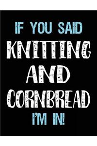 If You Said Knitting And Cornbread I'm In