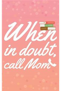 When In Doubt Call Mom