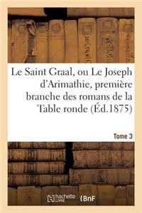 Le Saint Graal, Ou Le Joseph d'Arimathie, Première Branche Des Romans de la Table Ronde Tome 3