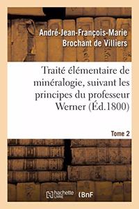 Traité Élémentaire de Minéralogie, Suivant Les Principes Du Professeur Werner. Tome 2