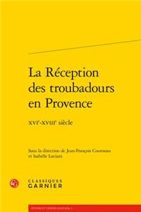 La Reception Des Troubadours En Provence: Xvie-Xviiie Siecle