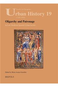 Oligarchy and Patronage in Late Medieval Spanish Urban Society