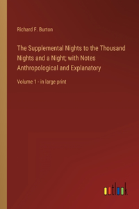 Supplemental Nights to the Thousand Nights and a Night; with Notes Anthropological and Explanatory: Volume 1 - in large print