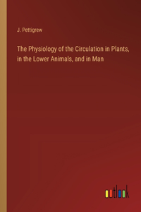 Physiology of the Circulation in Plants, in the Lower Animals, and in Man