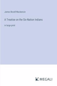 Treatise on the Six-Nation Indians